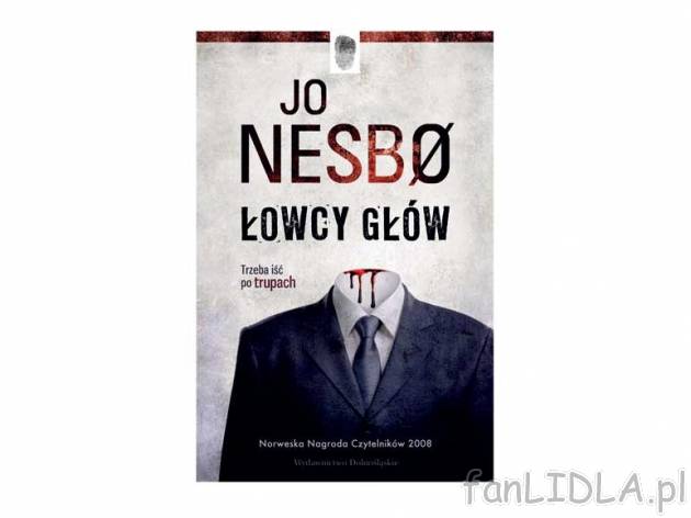 Jo Nesbo Łowcy głów , cena 24,99 PLN za 1 szt. 
Roger Brown uważa się za najlepszego ...