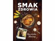 Agnieszka Maciąg ,,Smak zdrowia" , cena 34,99 PLN za 1 ...