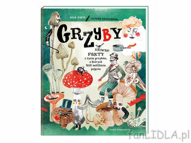 Książka ,,Grzyby&quot; , cena 39,99 PLN 
Są wszędzie. Na lądzie, w wodzie, ...