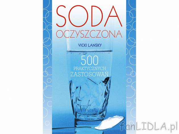 Soda oczyszczona 500 praktycznych zastosowań , cena 19,99 PLN 
Książka ta to ...