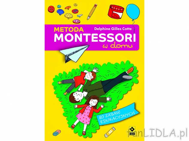 Metoda Montesorii w domu , cena 22,99 PLN 
&bdquo;Naucz mnie robić to samodzielnie&rdquo; ...