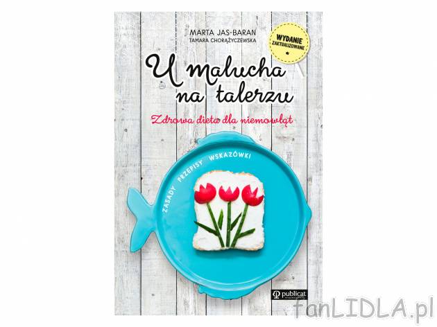 U malucha na talerzu. Zdrowa dieta dla niemowląt , cena 24,99 PLN 
Poradnik dla ...