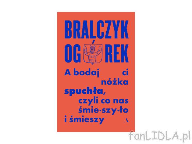A bodaj Ci nóżka spuchła, czyli co nas śmieszyło , cena 37,99 PLN