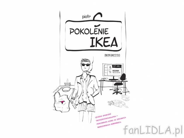 Piotr C. Pokolenie Ikea , cena 19,99 PLN za 1 szt. 
Pokolenie Ikea to opowieść ...