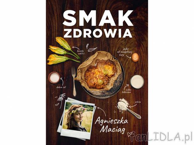 Agnieszka Maciąg ,,Smak zdrowia&quot; , cena 34,99 PLN za 1 opak. 
Kolejna ...