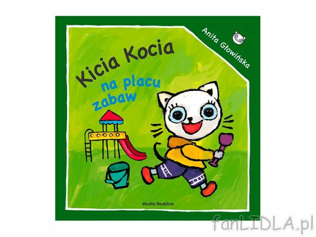 Anita Głowińska. Kicia Kocia na placu zabaw , cena 4,99 PLN za 1 szt. 
książeczkę ...