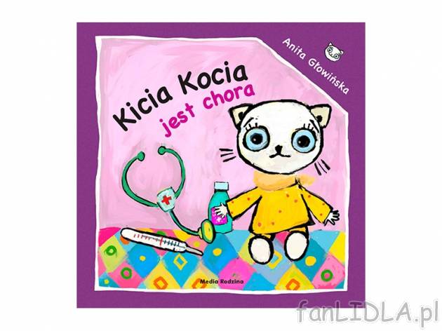 Anita Głowińska. Kicia Kocia jest chora , cena 4,99 PLN za 1 szt. 
książeczkę ...