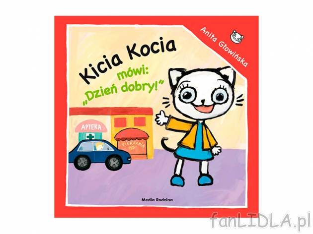 Anita Głowińska. Kicia Kocia mówi Dzień dobry , cena 4,99 PLN za 1 szt. 
książeczkę ...