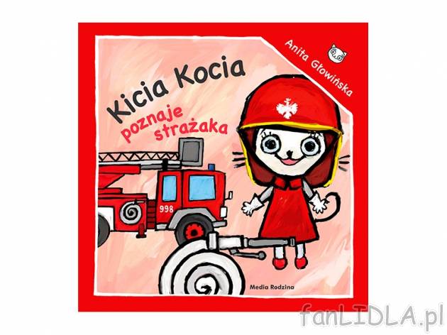 Anita Głowińska. Kicia Kocia poznaje strażaka , cena 4,99 PLN za 1 szt. 
książeczkę ...