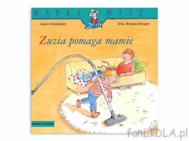 Schneider Liane. „Mądra Mysz”: „Zuzia pomaga mamie” , cena 5,99 PLN za ...